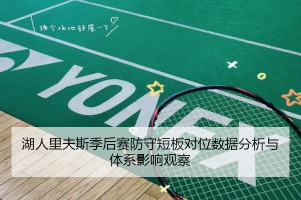 湖人里夫斯季后赛防守短板对位数据分析与体系影响观察